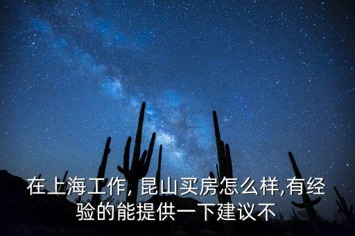 在上海工作, 昆山买房怎么样,有经验的能提供一下建议不
