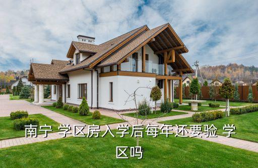  南宁 学区房入学后每年还要验 学区吗