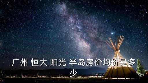 广州 恒大 阳光 半岛房价均价是多少