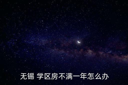  无锡 学区房不满一年怎么办