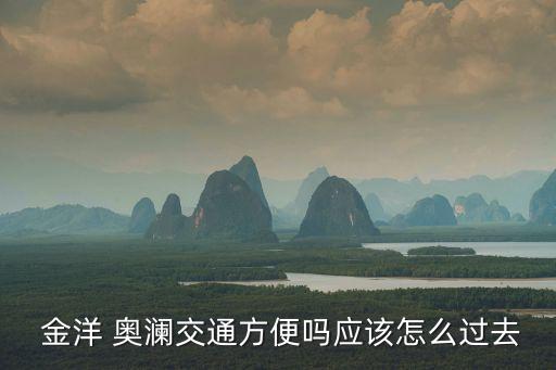  金洋 奥澜交通方便吗应该怎么过去