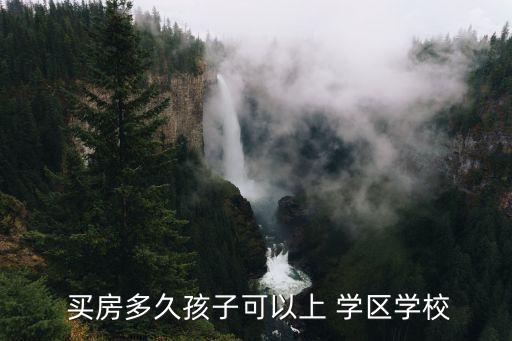  买房多久孩子可以上 学区学校