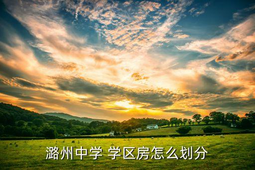 潞州中学 学区房怎么划分