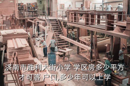 济南市胜利大街小学 学区房多少平方才可落 户口,多少年可以上学