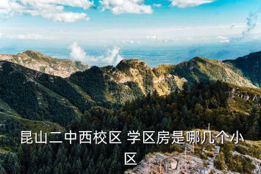  昆山二中西校区 学区房是哪几个小区