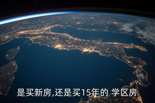 是买新房,还是买15年的 学区房