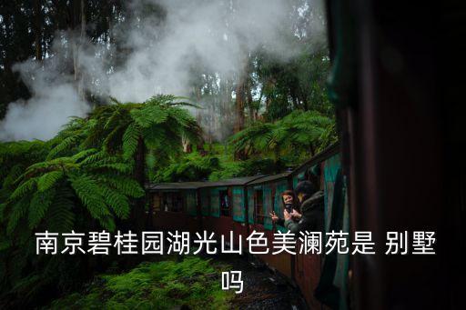  南京碧桂园湖光山色美澜苑是 别墅吗