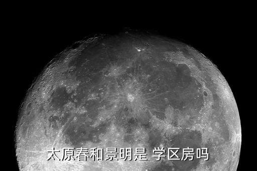 太原春和景明是 学区房吗