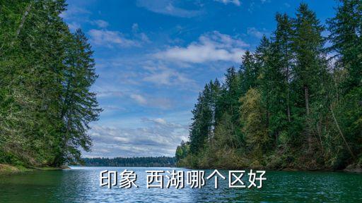  印象 西湖哪个区好