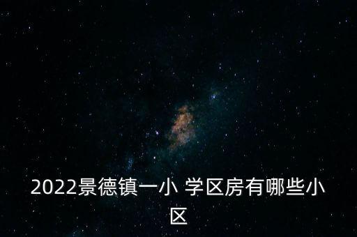 2022景德镇一小 学区房有哪些小区