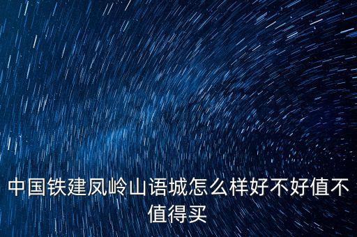 中国铁建凤岭山语城怎么样好不好值不值得买