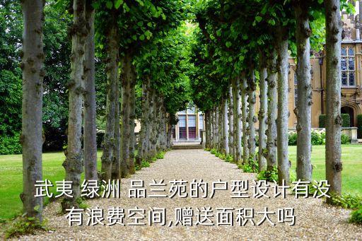  武夷 绿洲 品兰苑的户型设计有没有浪费空间,赠送面积大吗