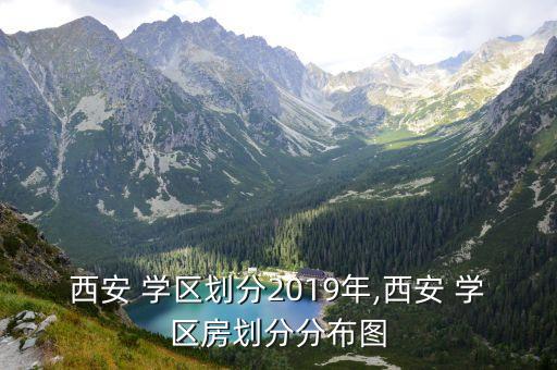 西安 学区划分2019年,西安 学区房划分分布图