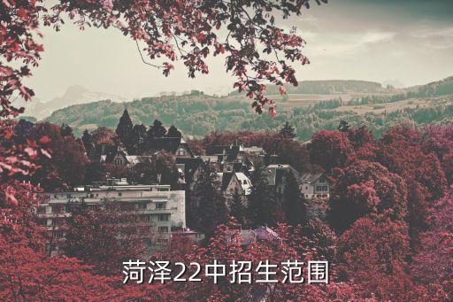 菏泽市二十二中学区房,山东省菏泽市第二十二中学