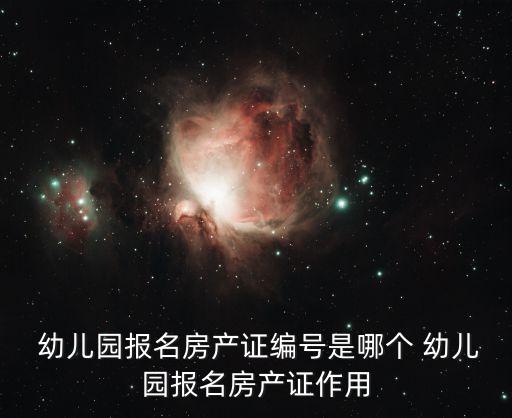  幼儿园报名房产证编号是哪个 幼儿园报名房产证作用