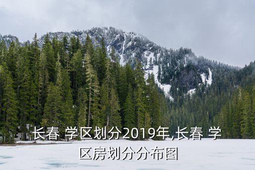 长春 学区划分2019年,长春 学区房划分分布图