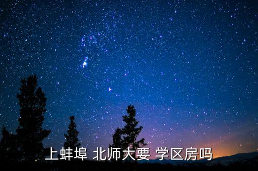 上蚌埠 北师大要 学区房吗