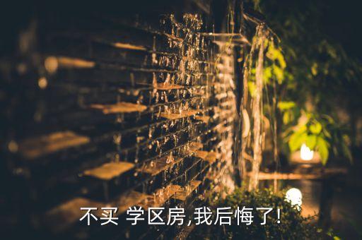 不买 学区房,我后悔了!