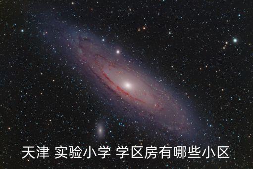 天津 实验小学 学区房有哪些小区