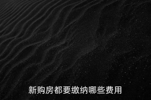 新购房都要缴纳哪些费用