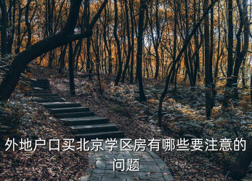 北京学区房需要注意什么，外地户口买北京学区房有哪些要注意的问题