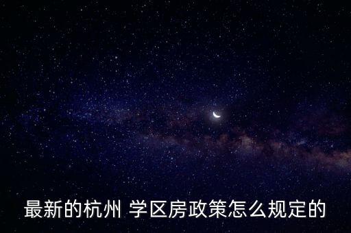 最新的杭州 学区房政策怎么规定的