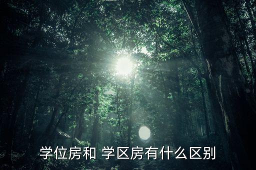 学位房和 学区房有什么区别