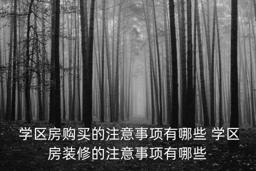  学区房购买的注意事项有哪些 学区房装修的注意事项有哪些