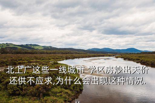 北上广这些一线城市 学区房炒出天价还供不应求,为什么会出现这种情况...