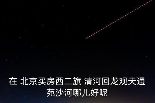 北京清河学区房是哪些片区
