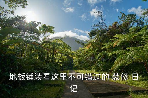 地板铺装看这里不可错过的 装修 日记