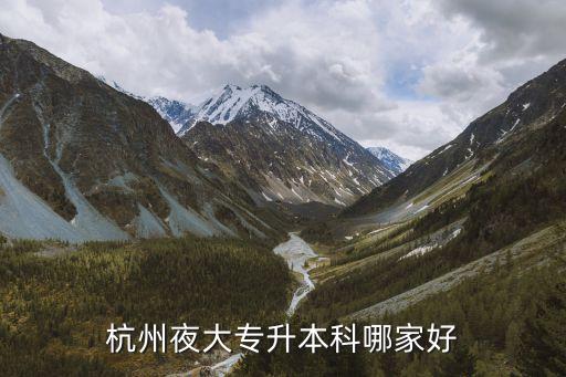 杭州夜大专升本科哪家好