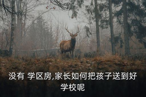 没有 学区房,家长如何把孩子送到好学校呢