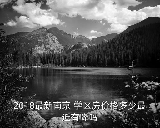 2018最新南京 学区房价格多少最近有降吗