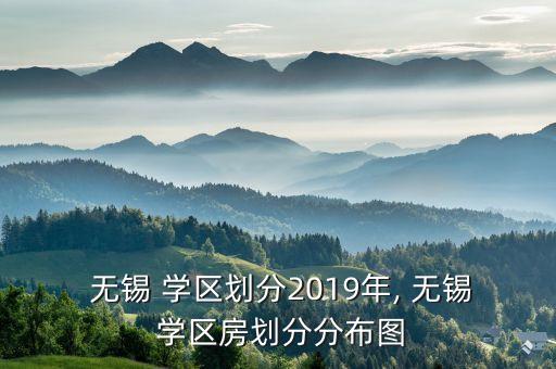  无锡 学区划分2019年, 无锡 学区房划分分布图