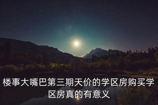 楼事大嘴巴第三期天价的学区房购买学区房真的有意义