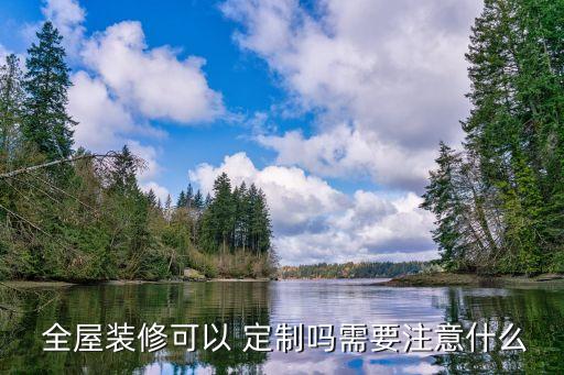  全屋装修可以 定制吗需要注意什么