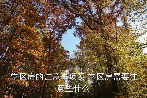  学区房的注意事项买 学区房需要注意些什么