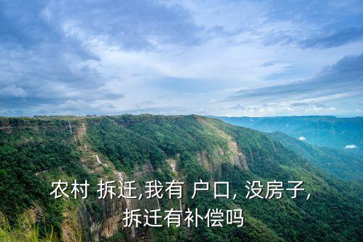 农村 拆迁,我有 户口, 没房子, 拆迁有补偿吗