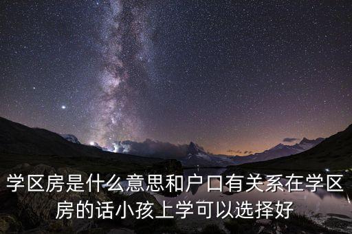 学区房是什么意思和户口有关系在学区房的话小孩上学可以选择好