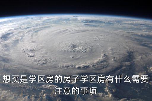 学区房买卖有什么风险，购买学区房四注意