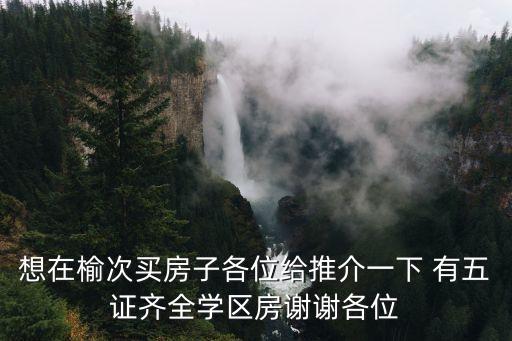 想在榆次买房子各位给推介一下 有五证齐全学区房谢谢各位