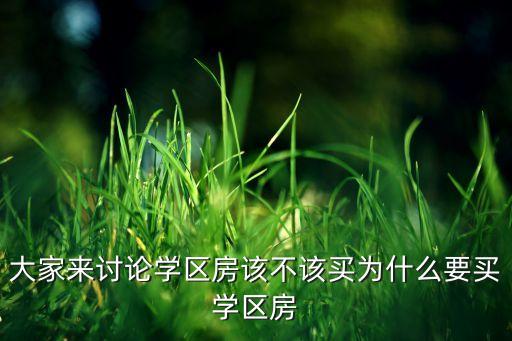 大家来讨论学区房该不该买为什么要买学区房