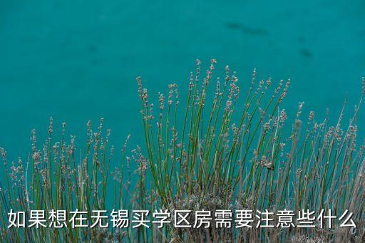 如果想在无锡买学区房需要注意些什么