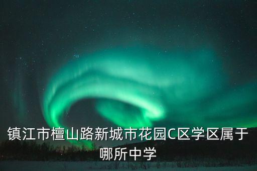 镇江市檀山路新城市花园C区学区属于哪所中学