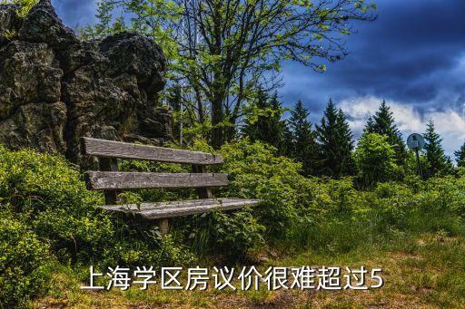 上海学区房议价很难超过5