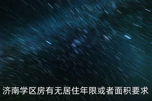 济南学区房有无居住年限或者面积要求