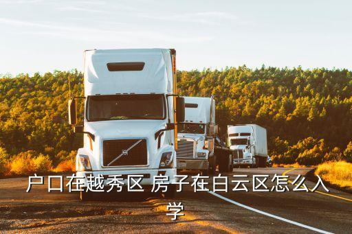  户口在越秀区 房子在白云区怎么入学