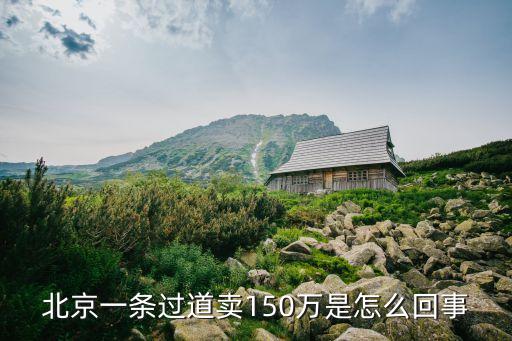 北京过道学区房是什么，北京那个150万元买学区过道是真的么怎么越看越觉得好笑啊