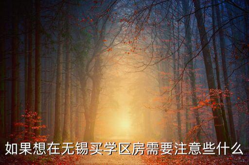 如果想在无锡买学区房需要注意些什么